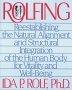 Rolfing: Reestablishing the Natural Alignment and Structural Integraion of the Human Body for Vitality and Well-Being
